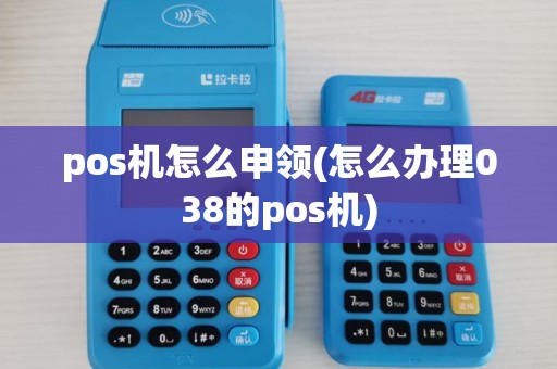pos机怎么申领(怎么办理038的pos机)