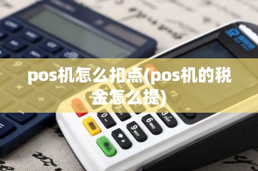 pos机怎么扣点(pos机的税金怎么提)