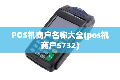 POS机商户名称大全(pos机商户5732)