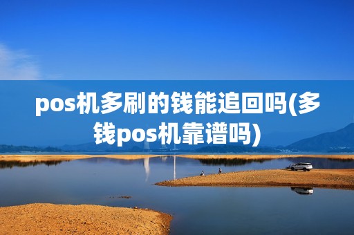 pos机多刷的钱能追回吗(多钱pos机靠谱吗)