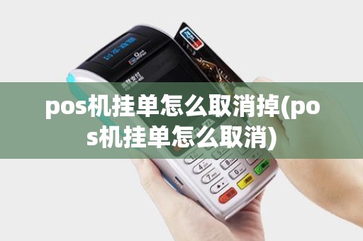 pos机挂单怎么取消掉(pos机挂单怎么取消)