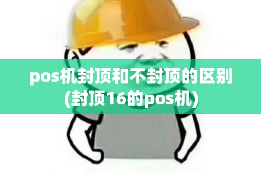 pos机封顶和不封顶的区别(封顶16的pos机)