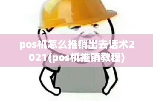pos机怎么推销出去话术2021(pos机推销教程)