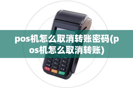 pos机怎么取消转账密码(pos机怎么取消转账)