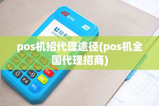 pos机招代理途径(pos机全国代理招商)