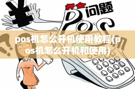 pos机怎么开机使用教程(pos机怎么开机和使用)