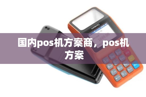 国内pos机方案商，pos机 方案