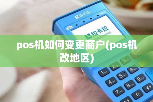 pos机如何变更商户(pos机改地区)