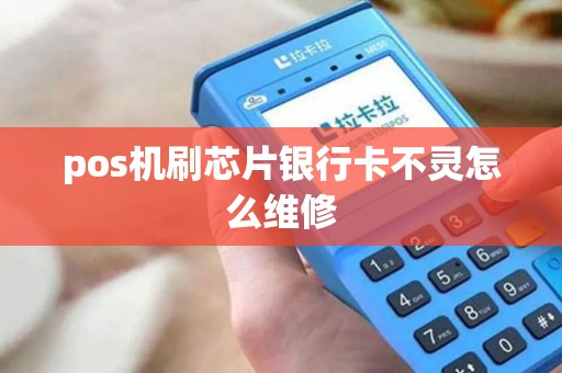 pos机刷芯片银行卡不灵怎么维修
