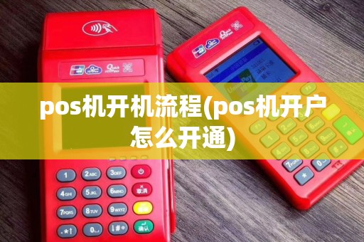 pos机开机流程(pos机开户怎么开通)