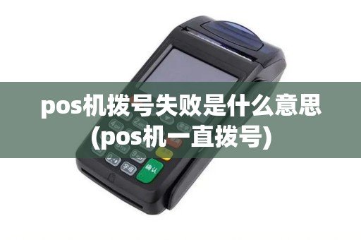 pos机拨号失败是什么意思(pos机一直拨号)