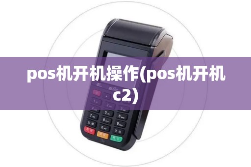 pos机开机操作(pos机开机c2)