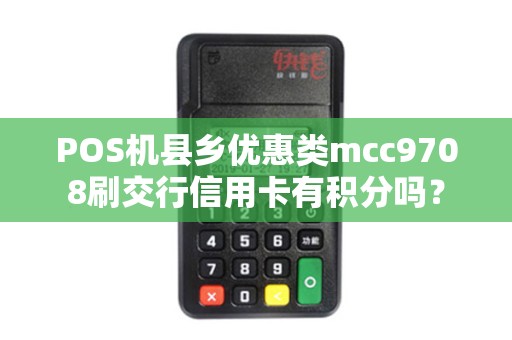 POS机县乡优惠类mcc9708刷交行信用卡有积分吗？