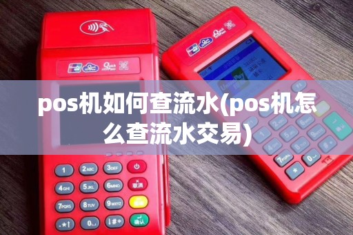 pos机如何查流水(pos机怎么查流水交易)