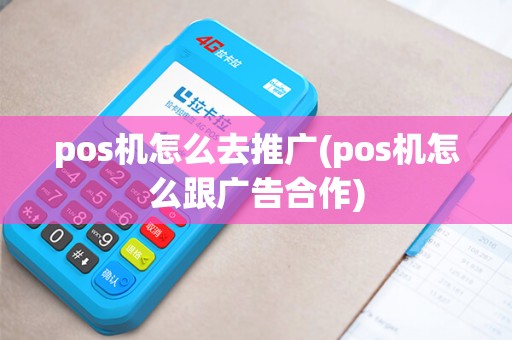 pos机怎么去推广(pos机怎么跟广告合作)
