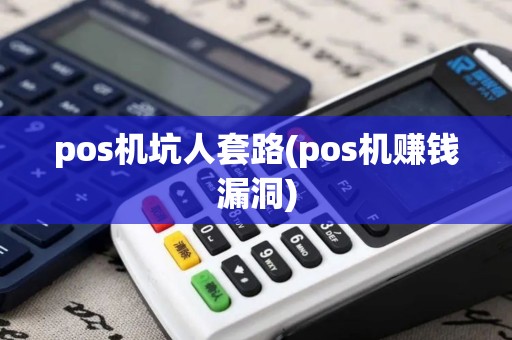 pos机坑人套路(pos机赚钱漏洞)