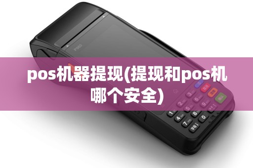 pos机器提现(提现和pos机哪个安全)