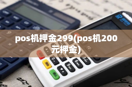 pos机押金299(pos机200元押金)