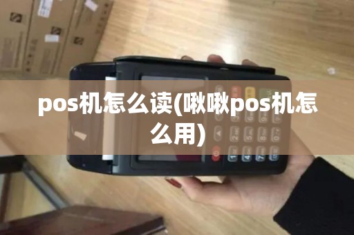 pos机怎么读(啾啾pos机怎么用)