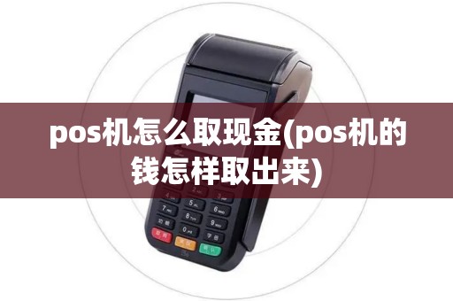 pos机怎么取现金(pos机的钱怎样取出来)