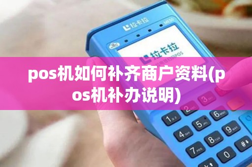pos机如何补齐商户资料(pos机补办说明)