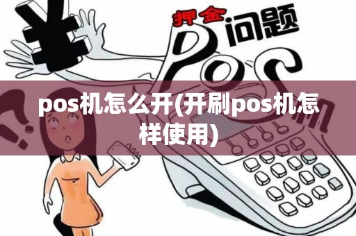 pos机怎么开(开刷pos机怎样使用)