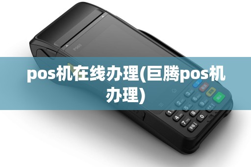 pos机在线办理(巨腾pos机办理)