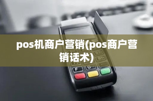 pos机商户营销(pos商户营销话术)