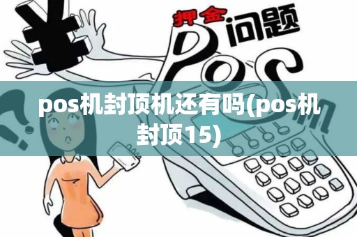 pos机封顶机还有吗(pos机封顶15)