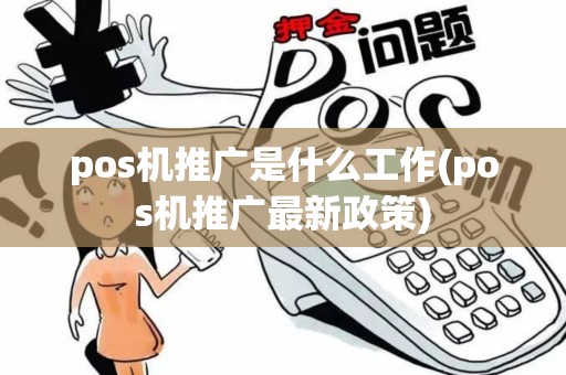 pos机推广是什么工作(pos机推广最新政策)