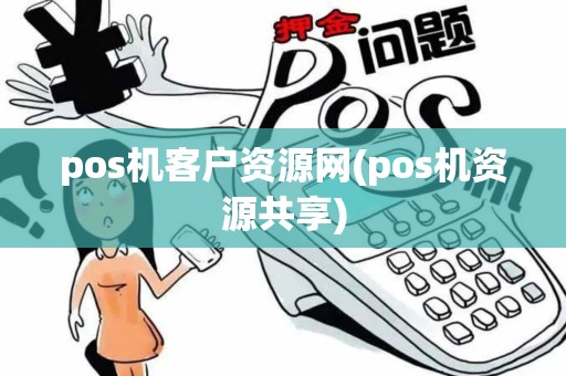 pos机客户资源网(pos机资源共享)