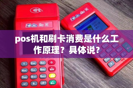 pos机和刷卡消费是什么工作原理？具体说？