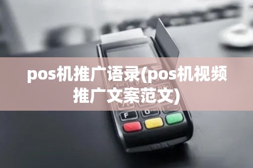 pos机推广语录(pos机视频推广文案范文)