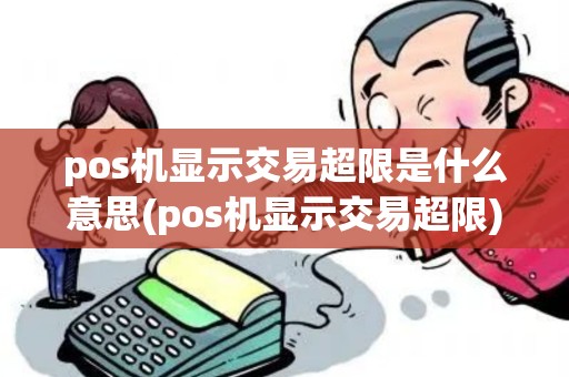pos机显示交易超限是什么意思(pos机显示交易超限)