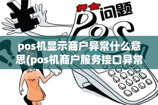 pos机显示商户异常什么意思(pos机商户服务接口异常)