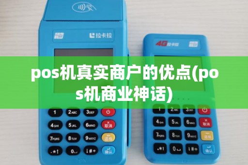 pos机真实商户的优点(pos机商业神话) pos机真实商户的优点(pos机商业神话)