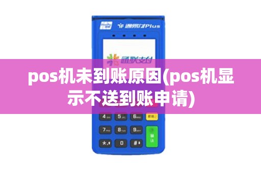 pos机未到账原因(pos机显示不送到账申请)