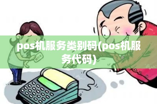 pos机服务类别码(pos机服务代码)