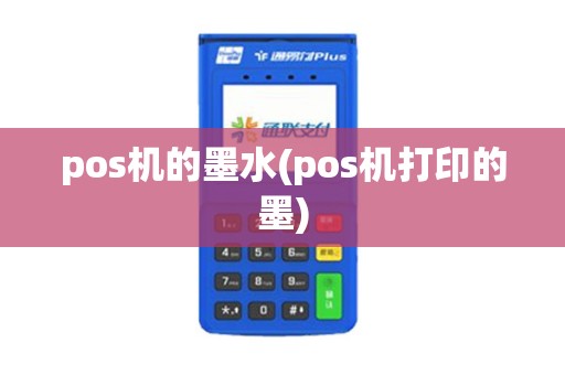 pos机的墨水(pos机打印的墨)