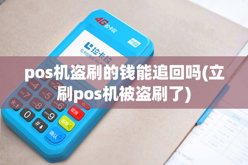 pos机盗刷的钱能追回吗(立刷pos机被盗刷了)