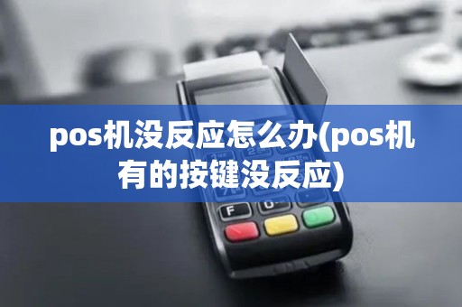 pos机没反应怎么办(pos机有的按键没反应)