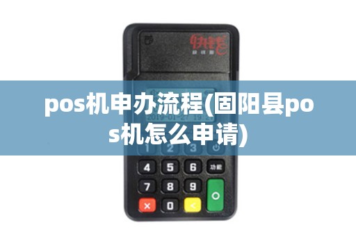 pos机申办流程(固阳县pos机怎么申请)