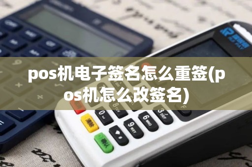 pos机电子签名怎么重签(pos机怎么改签名)