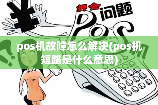 pos机故障怎么解决(pos机短路是什么意思)