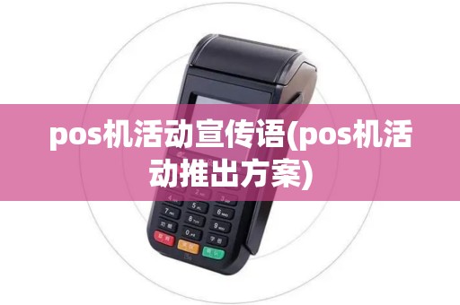 pos机活动宣传语(pos机活动推出方案) pos机活动宣传语(pos机活动推出方案)