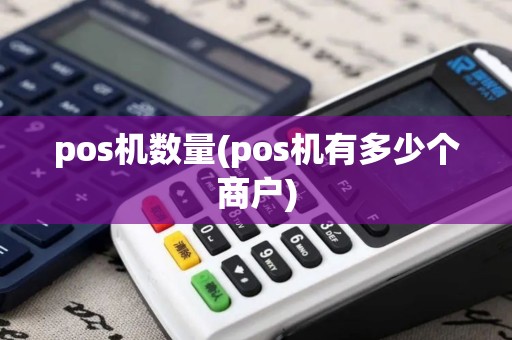 pos机数量(pos机有多少个商户)