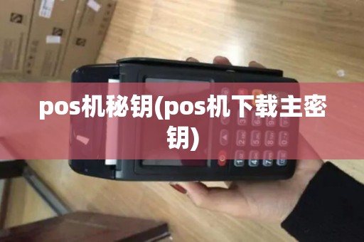 pos机秘钥(pos机下载主密钥)