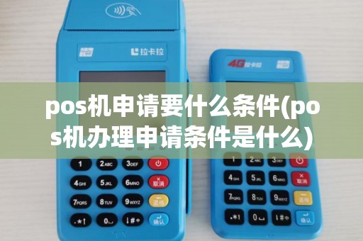 pos机申请要什么条件(pos机办理申请条件是什么)