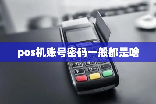pos机账号密码一般都是啥