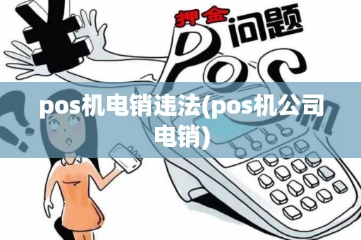 pos机电销违法(pos机公司电销)
